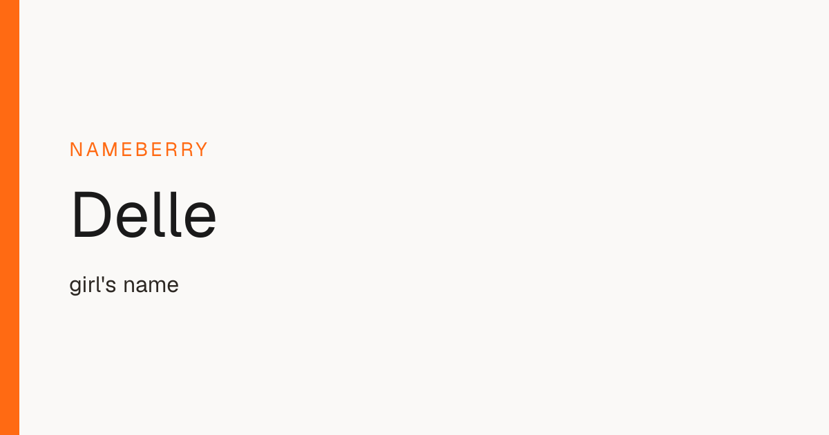 Delle Name Meaning, Origin & Popularity | Nameberry